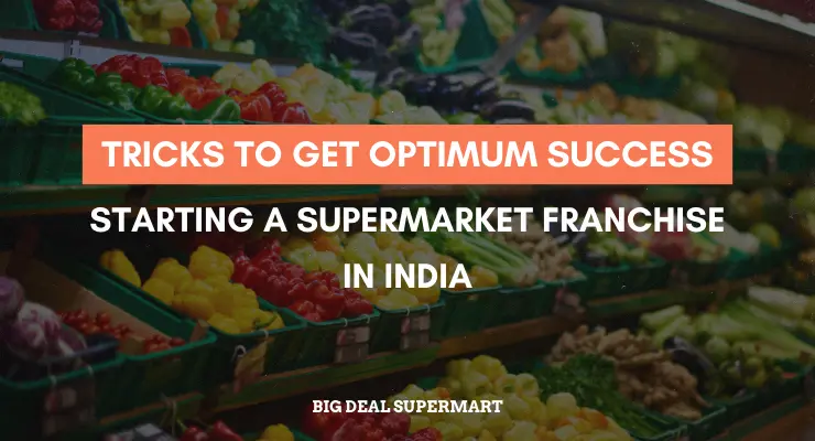 Starting A Supermarket Franchise In India- Tricks to get Optimum Success