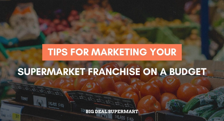 Tips for Marketing Your Supermarket Franchise on a Budget