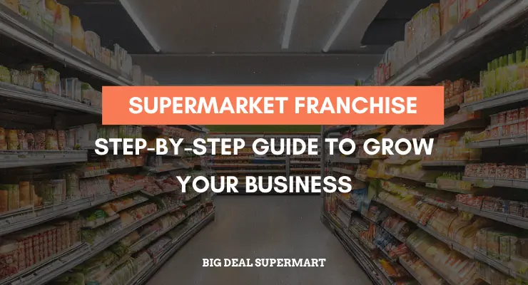 Supermarket Franchise: Step-by-Step Guide to Grow Your Business