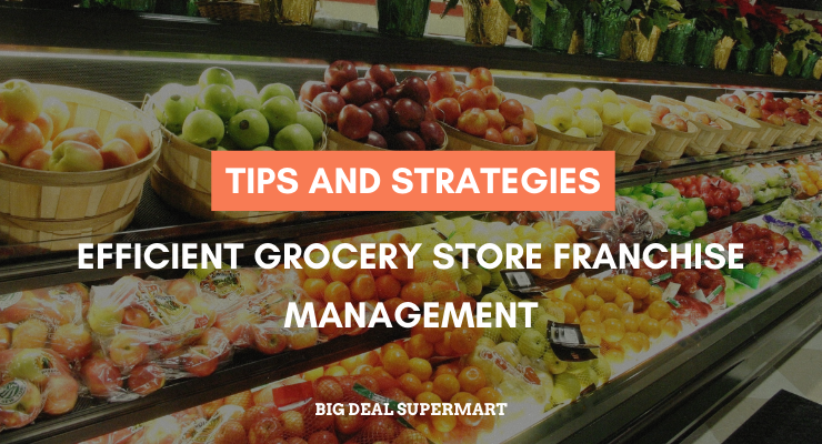 Efficient Grocery Store Franchise Management: Tips and Strategies